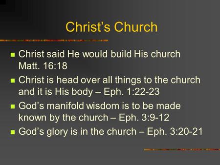 Christ’s Church Christ said He would build His church Matt. 16:18 Christ is head over all things to the church and it is His body – Eph. 1:22-23 God’s.