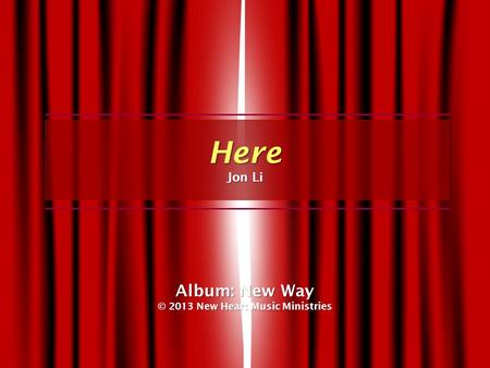 Album: New Way © 2013 New Heart Music Ministries Here Jon Li.