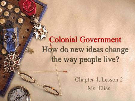 Colonial Government How do new ideas change the way people live?