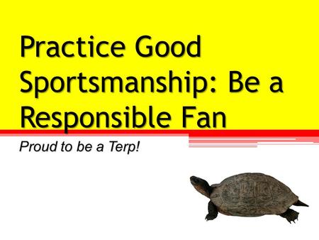 Practice Good Sportsmanship: Be a Responsible Fan Proud to be a Terp!