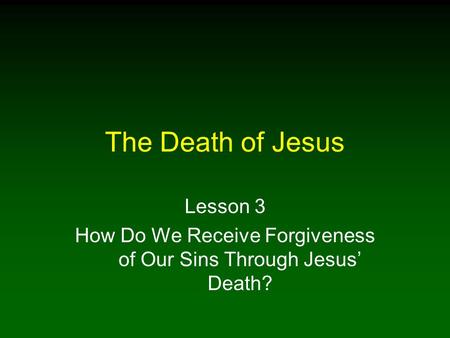 The Death of Jesus Lesson 3 How Do We Receive Forgiveness of Our Sins Through Jesus’ Death?