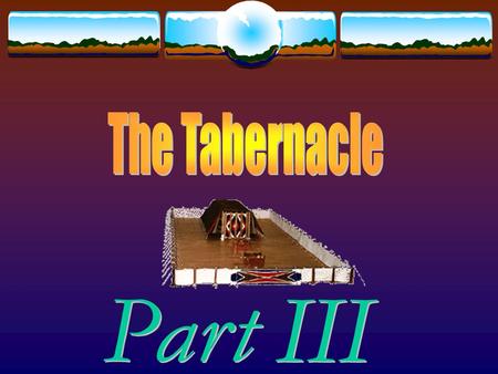 The Tabernacle Parts of the Tabernacle  Holy of Holies (Most Holy)  Separated by a veil  Holy  Outer Court.