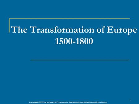 Copyright © 2006 The McGraw-Hill Companies Inc. Permission Required for Reproduction or Display. 1 The Transformation of Europe 1500-1800.