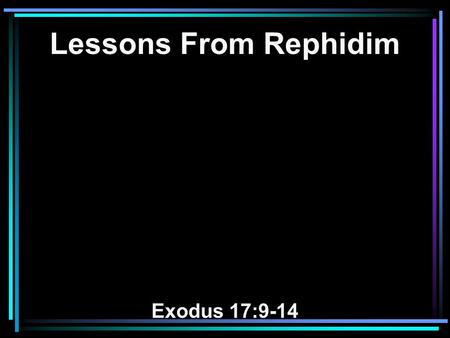 Lessons From Rephidim Exodus 17:9-14. 9 And Moses said to Joshua, Choose us some men and go out, fight with Amalek. Tomorrow I will stand on the top.