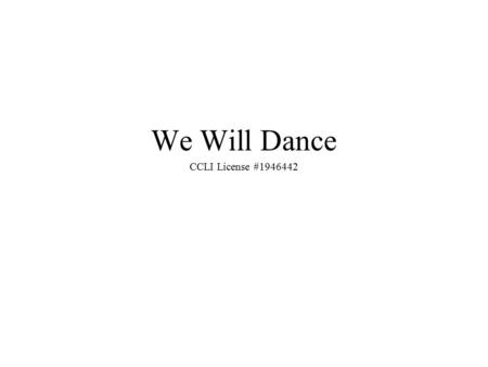 We Will Dance CCLI License #1946442.