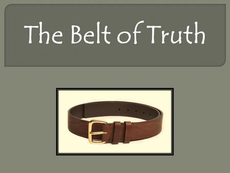 The Belt of Truth. Ephesians 1: 3-23 3 Praise be to the God and Father of our Lord Jesus Christ, who has blessed us in the heavenly realms with every.