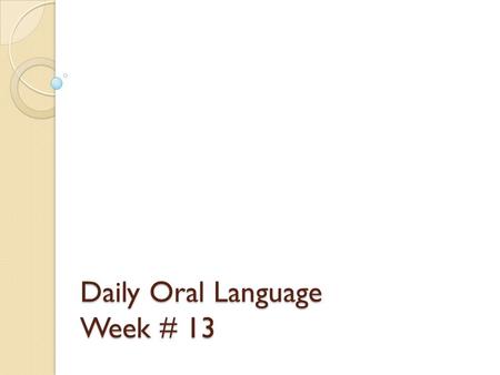 Daily Oral Language Week # 13. Directions Using your best handwriting, please write the two sentences on the next slide into your Language spiral notebook.