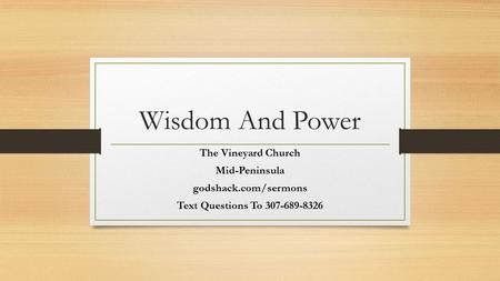 Wisdom And Power The Vineyard Church Mid-Peninsula godshack.com/sermons Text Questions To 307-689-8326.