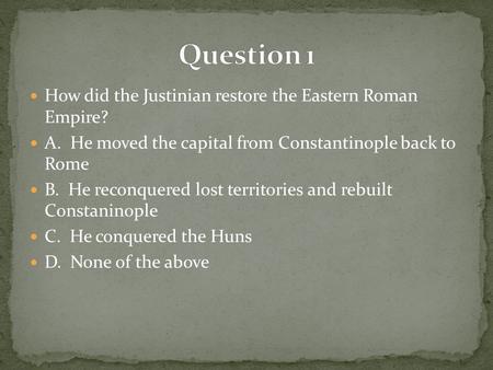 Question 1 How did the Justinian restore the Eastern Roman Empire?