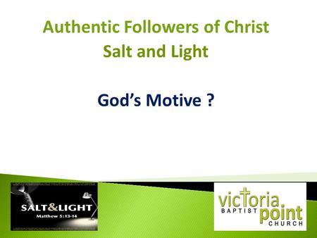 Authentic Followers of Christ Salt and Light God’s Motive ?