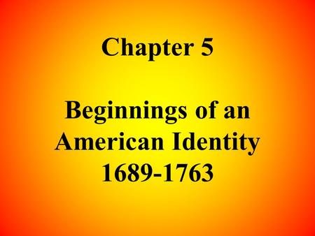 Chapter 5 Beginnings of an American Identity