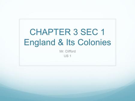 CHAPTER 3 SEC 1 England & Its Colonies Mr. Clifford US 1.