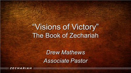 “Visions of Victory” The Book of Zechariah