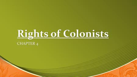 Rights of Colonists CHAPTER 4. Rights of Colonists Colonists in America saw themselves as English citizens. Colonists in America saw themselves as English.