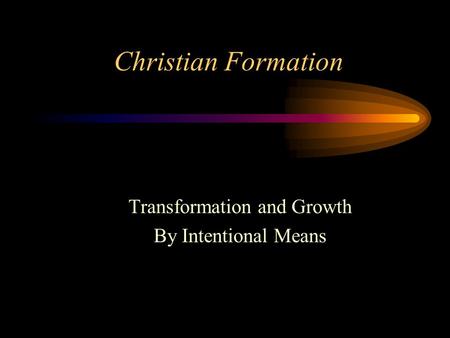 Christian Formation Transformation and Growth By Intentional Means.