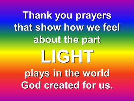 Thank you prayers that show how we feel about the part LIGHT plays in the world God created for us.