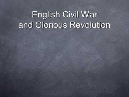 English Civil War and Glorious Revolution. I. English Civil War (war between groups in a country) started 1642 A. Cavaliers/Royalists = supported king.