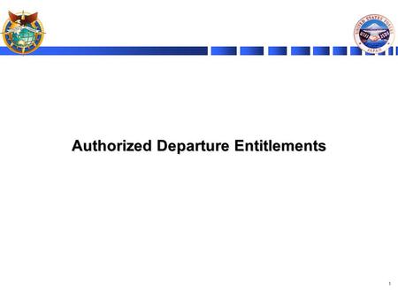 1 Authorized Departure Entitlements. 2 Authorized Departure Concept of Ops for Entitlements USG personnel will go to either a safe haven or a designated.