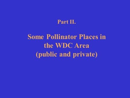 Part II. Some Pollinator Places in the WDC Area (public and private)