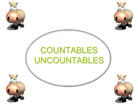 COUNTABLES UNCOUNTABLES COUNTABLES - UNCOUNTABLES COUNTABLES - UNCOUNTABLES Countable nouns are nouns which can be counted and can be in the singular.