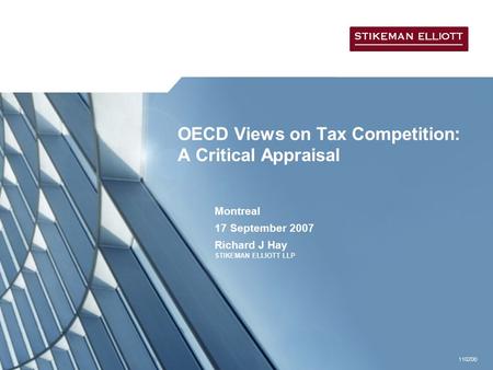 110200 OECD Views on Tax Competition: A Critical Appraisal Montreal 17 September 2007 Richard J Hay STIKEMAN ELLIOTT LLP.