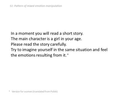 S1: Pattern of mixed emotion manipulation In a moment you will read a short story. The main character is a girl in your age. Please read the story carefully.