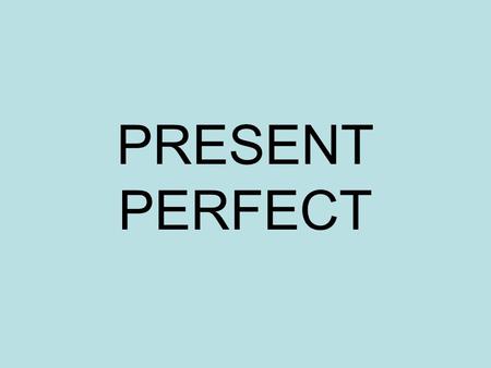 PRESENT PERFECT.