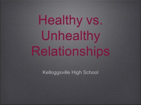 Healthy vs. Unhealthy Relationships Kelloggsville High School.