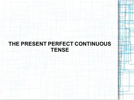 THE PRESENT PERFECT CONTINUOUS TENSE. Revision of the Present Perfect Simple: Formed with the present tense of have + the past participle: I have worked,