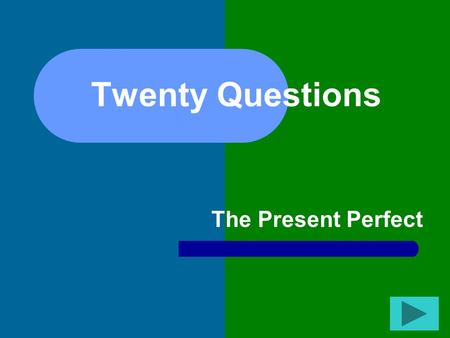 Twenty Questions The Present Perfect Twenty Questions 12345 678910 1112131415 1617181920.