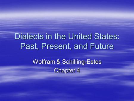 Dialects in the United States: Past, Present, and Future Wolfram & Schilling-Estes Chapter 4.