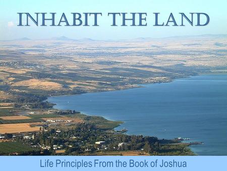 Inhabit the Land Life Principles From the Book of Joshua.