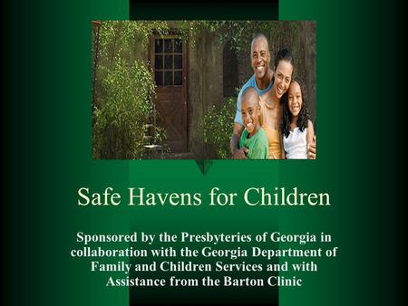 Safe Havens for Children Sponsored by the Presbyteries of Georgia in collaboration with the Georgia Department of Family and Children Services and with.