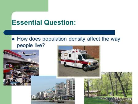 Essential Question: How does population density affect the way people live?