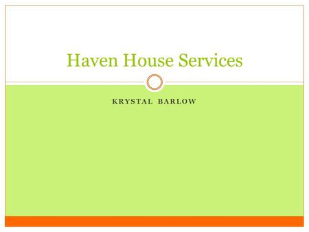 KRYSTAL BARLOW Haven House Services. Mission Statement “Haven House Services strengthens youth and young adults through effective programs, advocacy and.