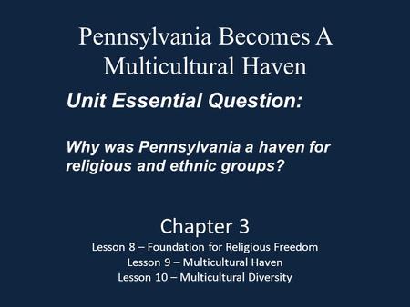 Pennsylvania Becomes A Multicultural Haven Chapter 3 Lesson 8 – Foundation for Religious Freedom Lesson 9 – Multicultural Haven Lesson 10 – Multicultural.