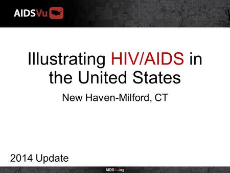 Illustrating HIV/AIDS in the United States 2014 Update New Haven-Milford, CT.