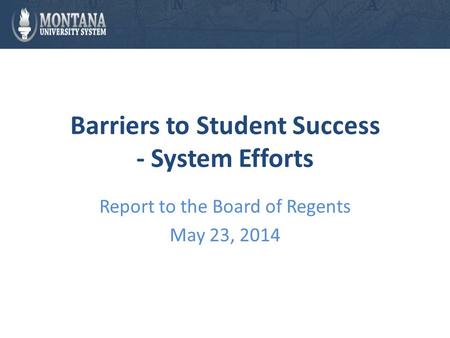 Barriers to Student Success - System Efforts Report to the Board of Regents May 23, 2014.