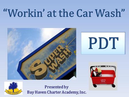 “ Workin’ at the Car Wash” Presented by Bay Haven Charter Academy, Inc.