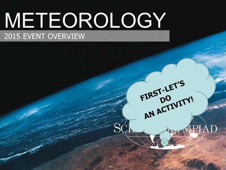 METEOROLOGY 2015 EVENT OVERVIEW FIRST-LET’S DO AN ACTIVITY!