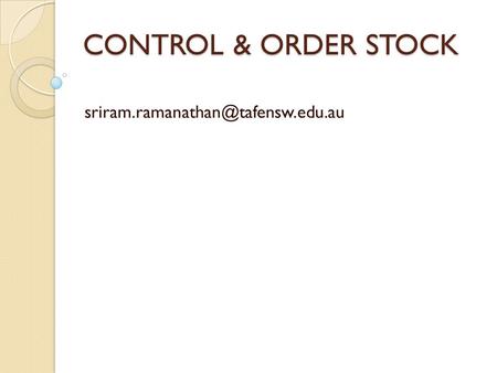 CONTROL & ORDER STOCK sriram.ramanathan@tafensw.edu.au.