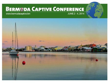 Www.bermudacaptive.bmJUNE 2 - 4, 2014. Introduction to Captives and the Bermuda Domicile Moderator: Federico Candiolo, Counsel, ASW Law Ltd Panelist(s):