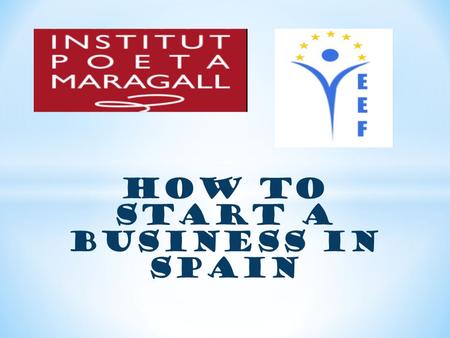 HOW TO START A BUSINESS IN SPAIN. 7. Submit a Formal Declaration to Start Activity 8. Register for Tax 9. Legalise Company Books 10. Obtain an Opening.