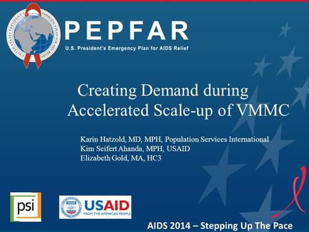 Creating Demand during Accelerated Scale-up of VMMC AIDS 2014 – Stepping Up The Pace Karin Hatzold, MD, MPH, Population Services International Kim Seifert.