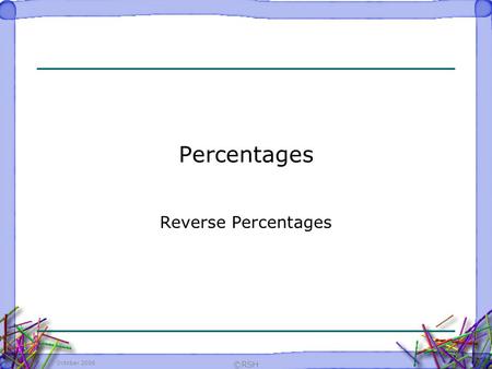 October 2006 ©RSH Percentages Reverse Percentages.