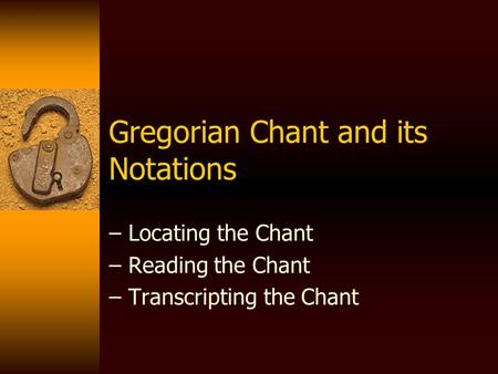 Gregorian Chant and its Notations – Locating the Chant – Reading the Chant – Transcripting the Chant.