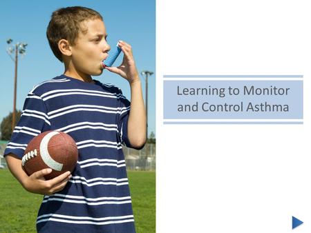 Learning to Monitor and Control Asthma. Hi! I’m Julie. I’m here to share with you some basic information about controlling asthma. I was diagnosed with.