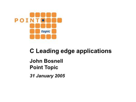 C Leading edge applications John Bosnell Point Topic 31 January 2005.