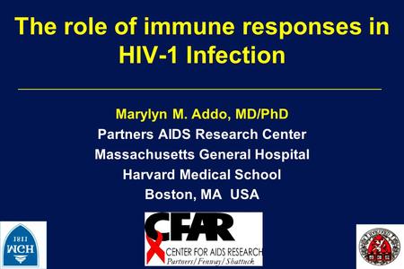 The role of immune responses in HIV-1 Infection Marylyn M. Addo, MD/PhD Partners AIDS Research Center Massachusetts General Hospital Harvard Medical School.