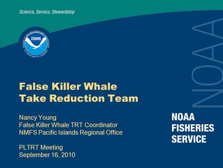 False Killer Whale Take Reduction Team Nancy Young False Killer Whale TRT Coordinator NMFS Pacific Islands Regional Office PLTRT Meeting September 16,